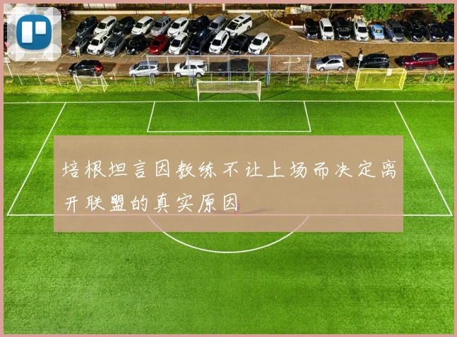 培根坦言因教练不让上场而决定离开联盟的真实原因